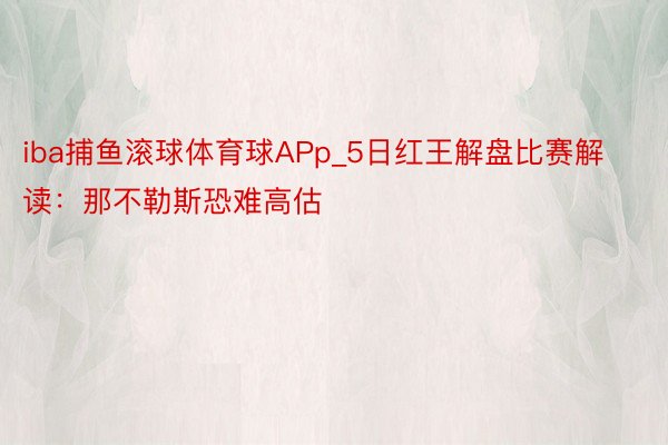 iba捕鱼滚球体育球APp_5日红王解盘比赛解读：那不勒斯恐